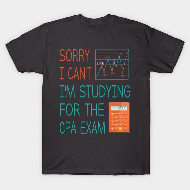 Sorry i can't i'm studing for the cpa exam Funny Accountant T-Shirt by Just Be Cool Today